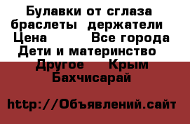 Булавки от сглаза, браслеты, держатели › Цена ­ 180 - Все города Дети и материнство » Другое   . Крым,Бахчисарай